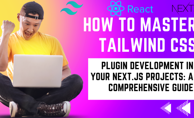 How to Master Tailwind CSS Plugin Development in Your Next.js Projects: A Comprehensive Guide
