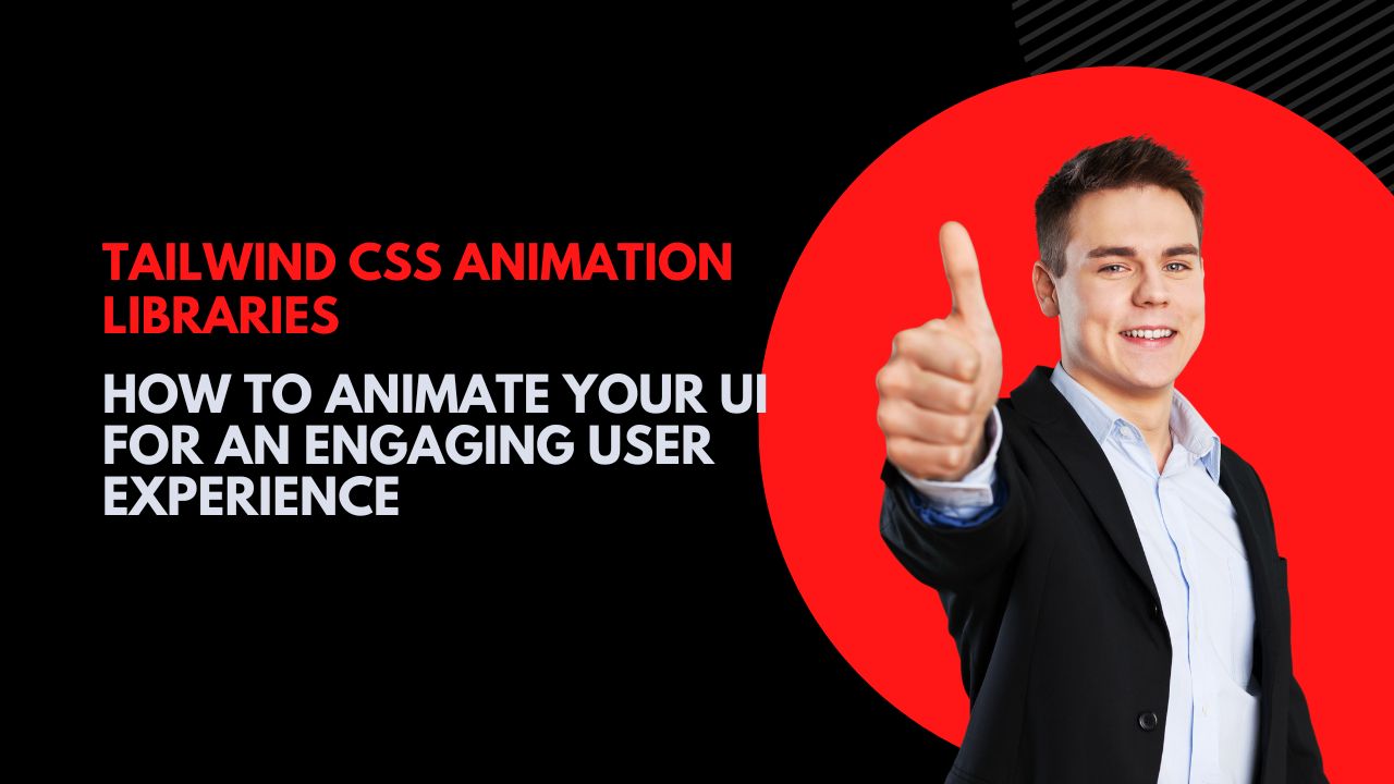 Tailwind CSS Animation Libraries: How to Animate Your UI for an Engaging User Experience